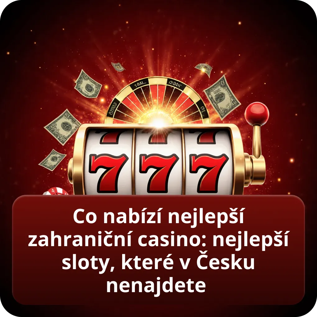 Co nabízí nejlepší zahraniční casino: nejlepší sloty, které v Česku nenajdete